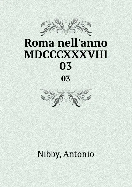 Обложка книги Roma nell.anno MDCCCXXXVIII. 03, Antonio Nibby