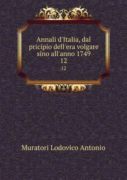 Обложка книги Annali d.Italia, dal pricipio dell.era volgare sino all.anno 1749. 12, Muratori Lodovico Antonio