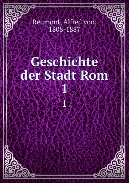 Обложка книги Geschichte der Stadt Rom. 1, Alfred von Reumont