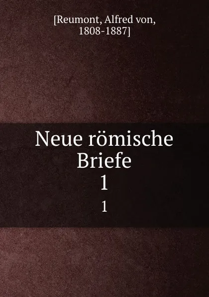 Обложка книги Neue romische Briefe. 1, Alfred von Reumont