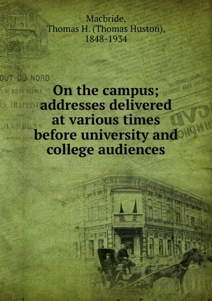 Обложка книги On the campus; addresses delivered at various times before university and college audiences, Thomas Huston Macbride