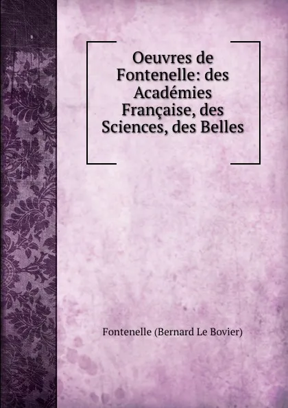 Обложка книги Oeuvres de Fontenelle: des Academies Francaise, des Sciences, des Belles ., Fontenelle Bernard le Bovier