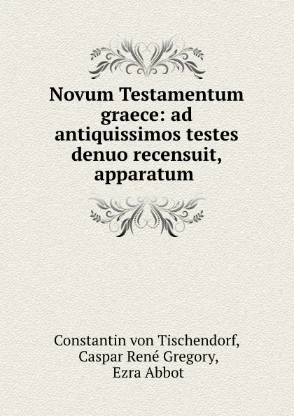 Обложка книги Novum Testamentum graece: ad antiquissimos testes denuo recensuit, apparatum ., Constantin von Tischendorf