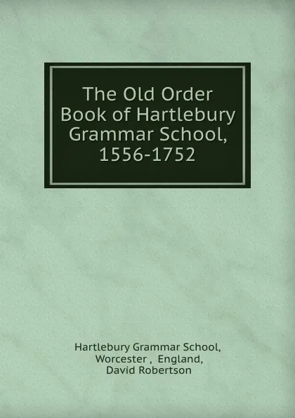 Обложка книги The Old Order Book of Hartlebury Grammar School, 1556-1752, Hartlebury Grammar School