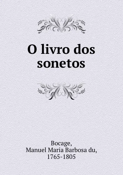 Обложка книги O livro dos sonetos, Manuel Maria Barbosa du Bocage