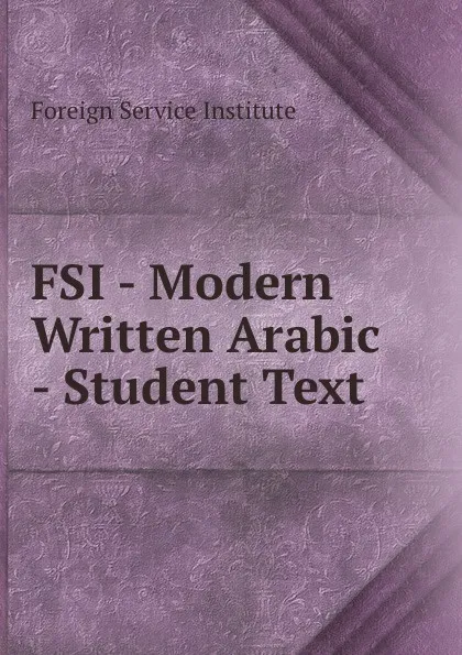 Обложка книги FSI - Modern Written Arabic - Student Text, Warren G. Yetes and Absorn Tryon