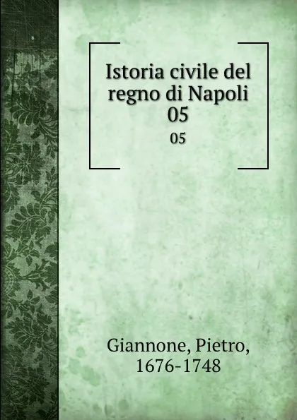 Обложка книги Istoria civile del regno di Napoli. 05, Pietro Giannone