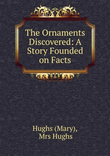 Обложка книги The Ornaments Discovered: A Story Founded on Facts, Mary Hughs