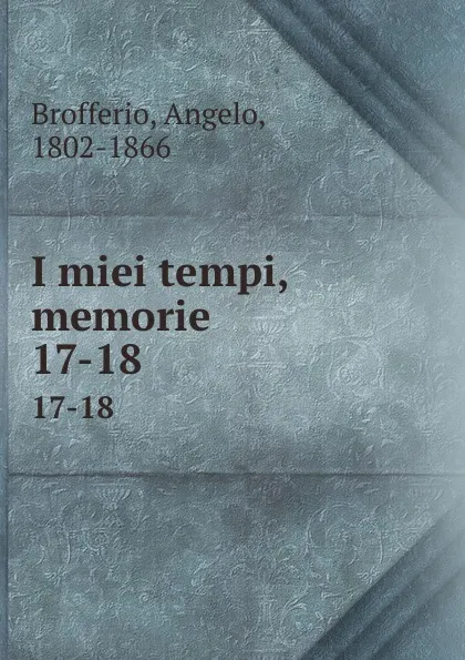 Обложка книги I miei tempi, memorie. 17-18, Angelo Brofferio