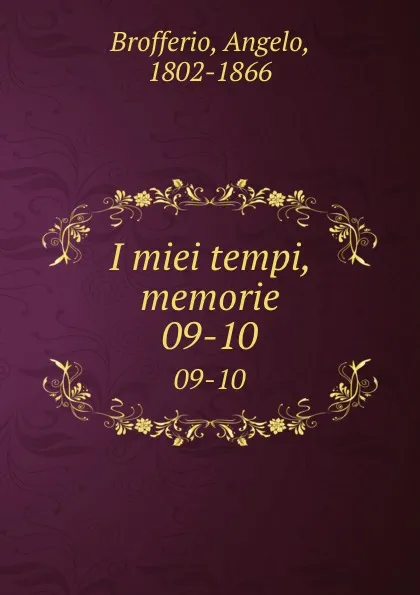 Обложка книги I miei tempi, memorie. 09-10, Angelo Brofferio