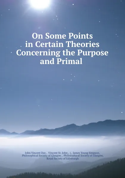 Обложка книги On Some Points in Certain Theories Concerning the Purpose and Primal ., John Vincent Day