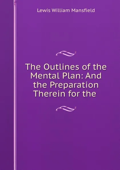 Обложка книги The Outlines of the Mental Plan: And the Preparation Therein for the ., Lewis William Mansfield