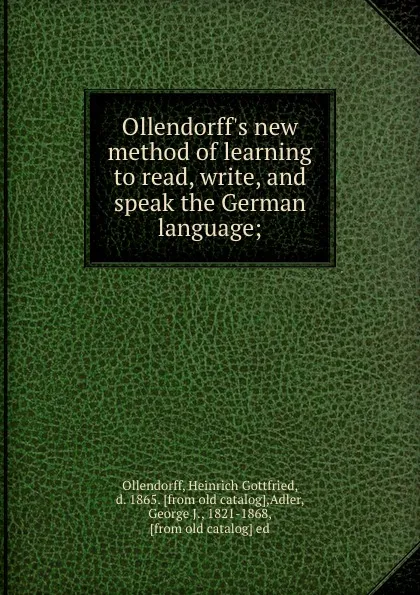 Обложка книги Ollendorff.s new method of learning to read, write, and speak the German language;, Heinrich Gottfried Ollendorff