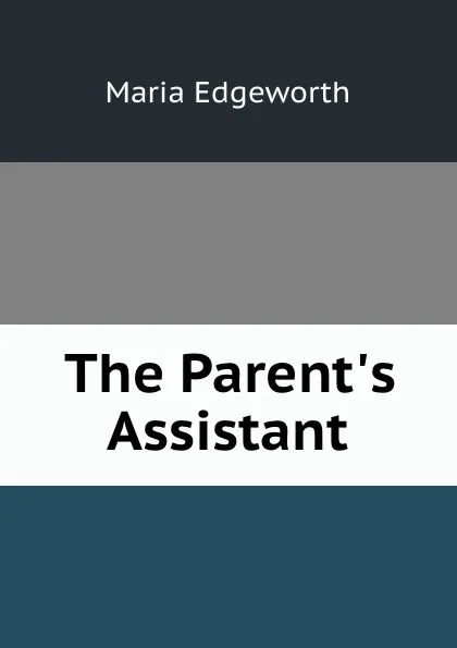 Обложка книги The Parent.s Assistant, Maria Edgeworth