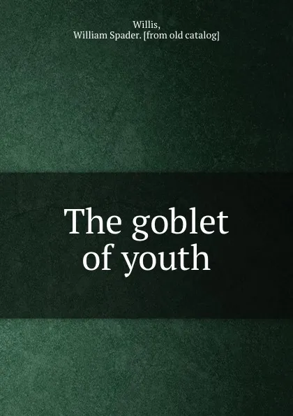 Обложка книги The goblet of youth, William Spader Willis