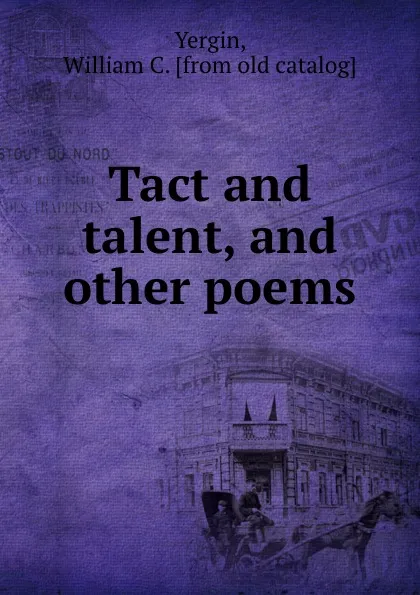 Обложка книги Tact and talent, and other poems, William C. Yergin