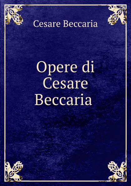 Обложка книги Opere di Cesare Beccaria ., Cesare Beccaria