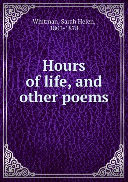 Обложка книги Hours of life, and other poems, Sarah Helen Whitman