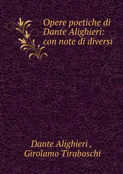 Обложка книги Opere poetiche di Dante Alighieri: con note di diversi, Dante Alighieri