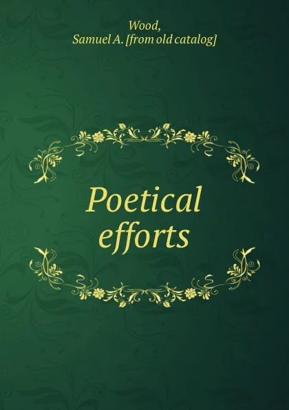 Обложка книги Poetical efforts, Samuel A. Wood