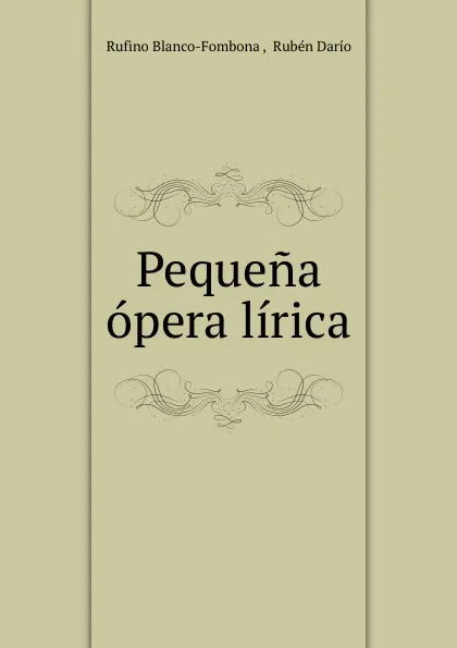 Обложка книги Pequena opera lirica, Rufino Blanco-Fombona