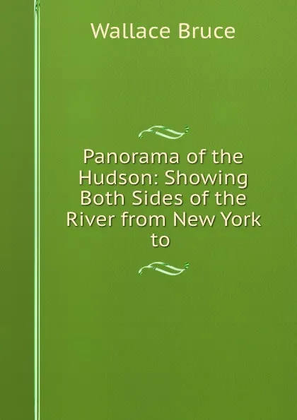 Обложка книги Panorama of the Hudson: Showing Both Sides of the River from New York to ., Wallace Bruce