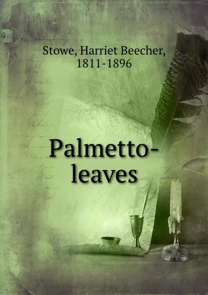 Обложка книги Palmetto-leaves, Harriet Beecher Stowe