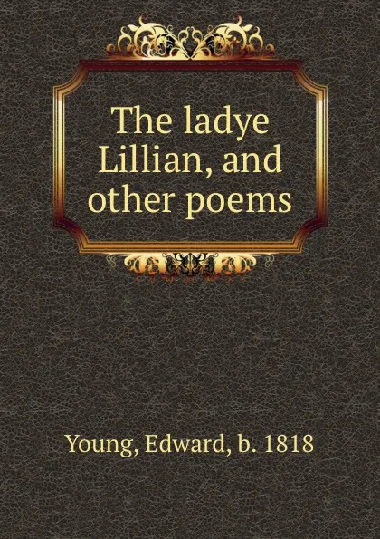 Обложка книги The ladye Lillian, and other poems, Edward Young