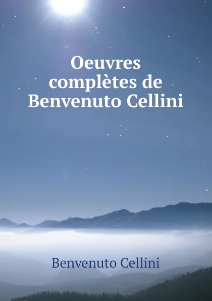 Обложка книги Oeuvres completes de Benvenuto Cellini, Cellini Benvenuto