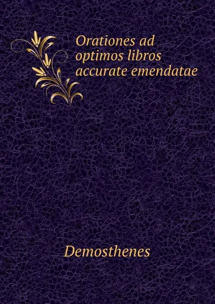 Обложка книги Orationes ad optimos libros accurate emendatae, Demosthenes