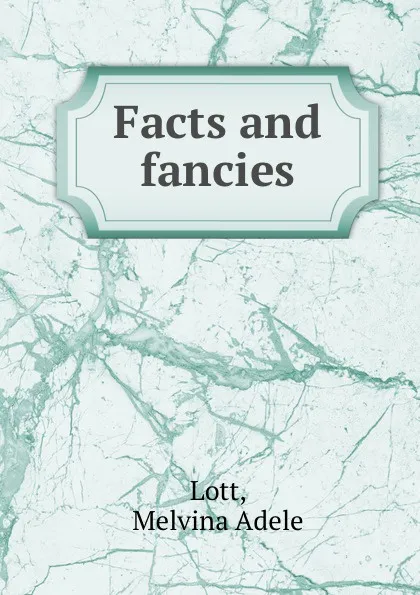 Обложка книги Facts and fancies, Melvina Adele Lott