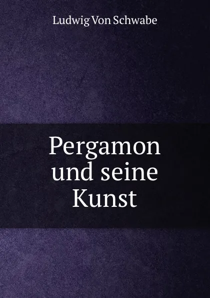 Обложка книги Pergamon und seine Kunst, Ludwig von Schwabe