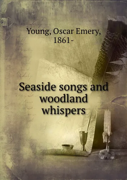 Обложка книги Seaside songs and woodland whispers, Oscar Emery Young