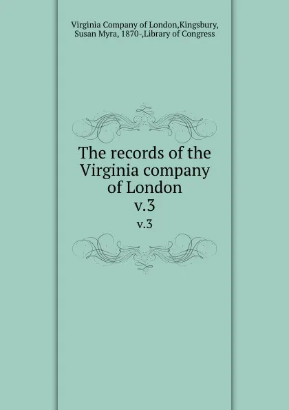 Обложка книги The records of the Virginia company of London. v.3, Virginia of London