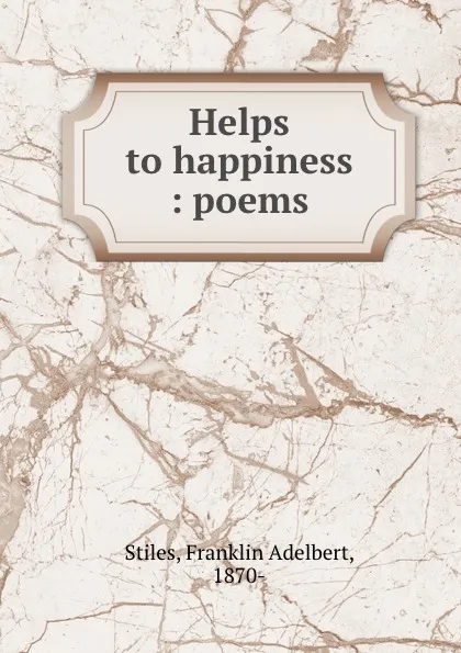 Обложка книги Helps to happiness : poems, Franklin Adelbert Stiles