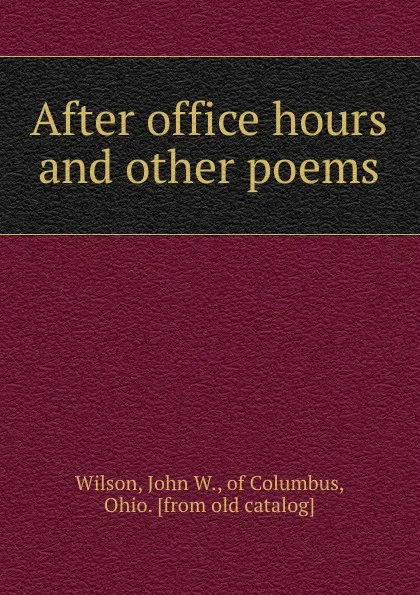 Обложка книги After office hours and other poems, John W. Wilson