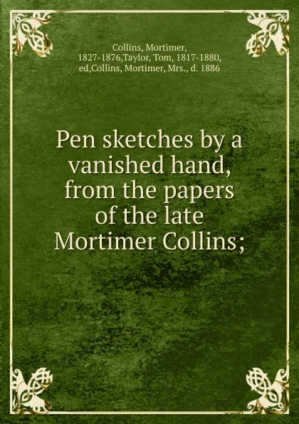 Обложка книги Pen sketches by a vanished hand, from the papers of the late Mortimer Collins;, Mortimer Collins