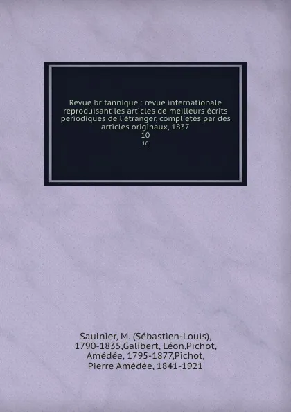 Обложка книги Revue britannique : revue internationale reproduisant les articles de meilleurs ecrits periodiques de l.etranger, compl.etes par des articles originaux, 1837. 10, Sébastien-Louis Saulnier