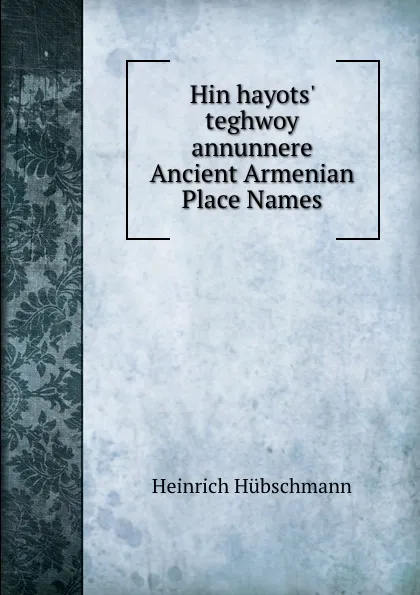 Обложка книги Hin hayots. teghwoy annunnere Ancient Armenian Place Names, Heinrich Hübschmann