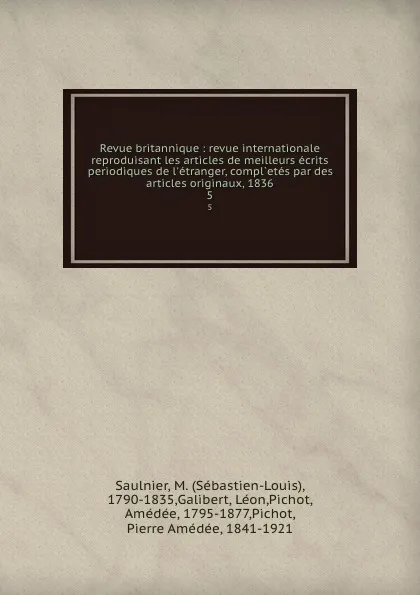 Обложка книги Revue britannique : revue internationale reproduisant les articles de meilleurs ecrits periodiques de l.etranger, compl.etes par des articles originaux, 1836. 5, Sébastien-Louis Saulnier