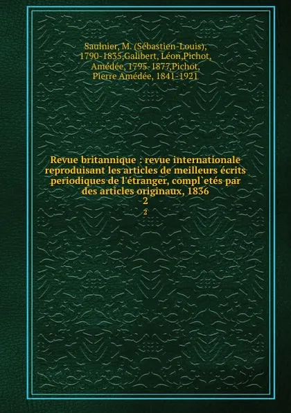 Обложка книги Revue britannique : revue internationale reproduisant les articles de meilleurs ecrits periodiques de l.etranger, compl.etes par des articles originaux, 1836. 2, Sébastien-Louis Saulnier