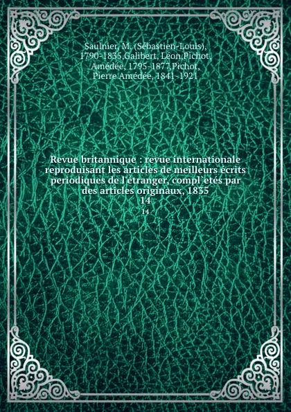 Обложка книги Revue britannique : revue internationale reproduisant les articles de meilleurs ecrits periodiques de l.etranger, compl.etes par des articles originaux, 1835. 14, Sébastien-Louis Saulnier