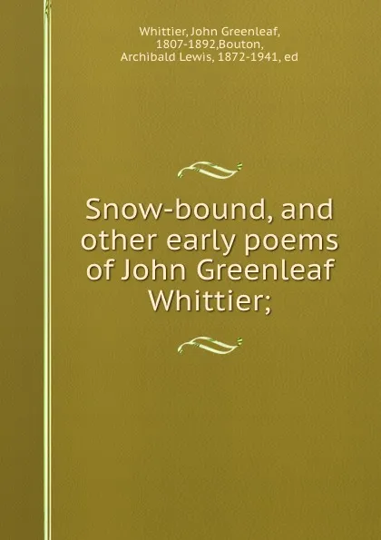 Обложка книги Snow-bound, and other early poems of John Greenleaf Whittier;, John Greenleaf Whittier