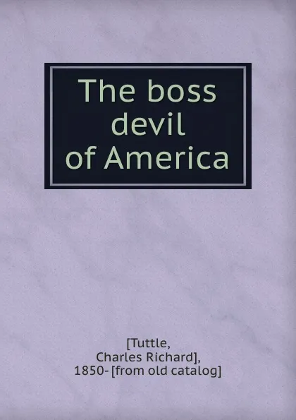 Обложка книги The boss devil of America, Charles Richard Tuttle