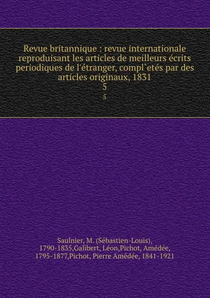 Обложка книги Revue britannique : revue internationale reproduisant les articles de meilleurs ecrits periodiques de l.etranger, compl.etes par des articles originaux, 1831. 5, Sébastien-Louis Saulnier