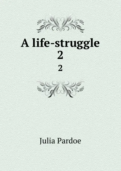 Обложка книги A life-struggle. 2, Julia Pardoe