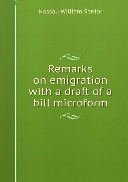 Обложка книги Remarks on emigration with a draft of a bill microform, Nassau William Senior