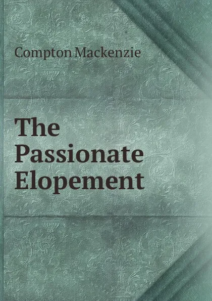 Обложка книги The Passionate Elopement, Compton Mackenzie