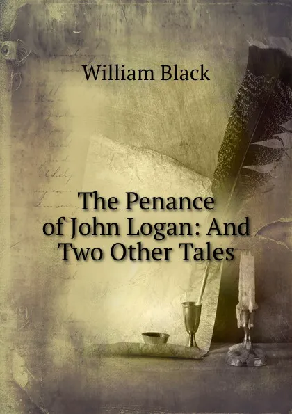 Обложка книги The Penance of John Logan: And Two Other Tales, William Black