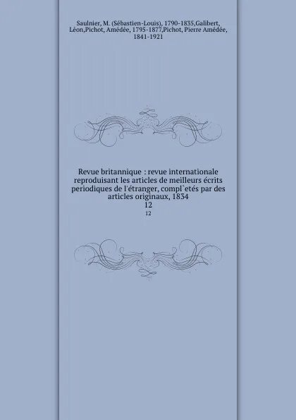 Обложка книги Revue britannique : revue internationale reproduisant les articles de meilleurs ecrits periodiques de l.etranger, compl.etes par des articles originaux, 1834. 12, Sébastien-Louis Saulnier